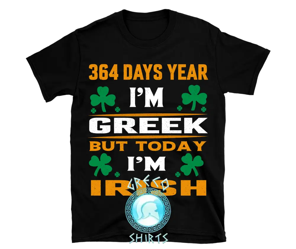 364 Days A Year I’m Greek But Today Irish Design | Grecoshirts.com T-Shirt